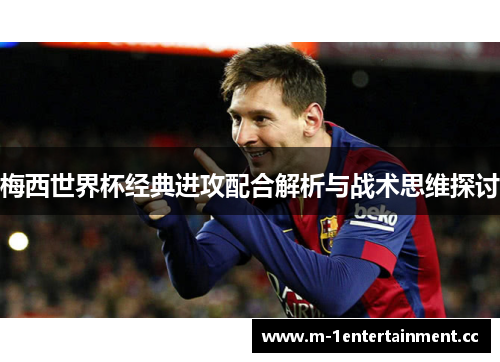 梅西世界杯经典进攻配合解析与战术思维探讨