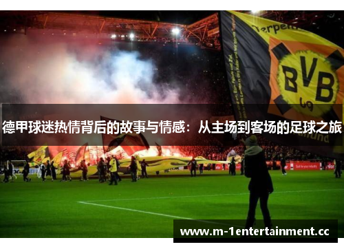 德甲球迷热情背后的故事与情感：从主场到客场的足球之旅