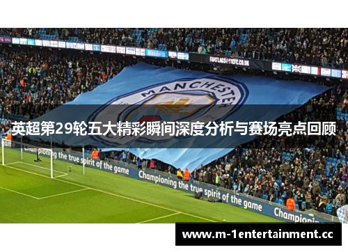 英超第29轮五大精彩瞬间深度分析与赛场亮点回顾