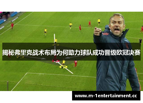 揭秘弗里克战术布局为何助力球队成功晋级欧冠决赛