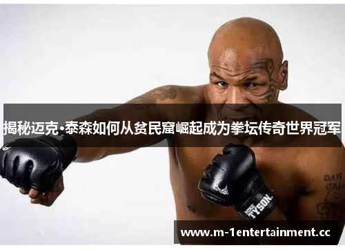 揭秘迈克·泰森如何从贫民窟崛起成为拳坛传奇世界冠军