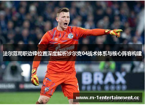 法尔范司职边锋位置深度解析沙尔克04战术体系与核心阵容构建 法尔范司职边锋位置深度解析沙尔克04战术体系与核心阵容构建